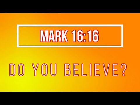 Mark 16:16 Do You Believe??