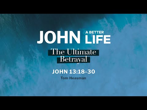 John 13:18-30 / The Ultimate Betrayal / Tom Heasman