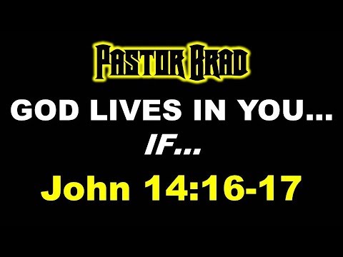 God Lives In You, If… John 14:16-17 – Seeking God’s Presence – Guidance -- Direction -- Pastor Brad
