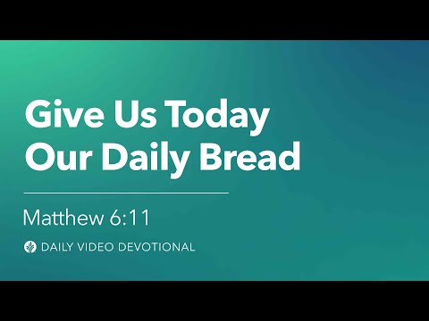 Give Us Today Our Daily Bread | Matthew 6:11 | Our Daily Bread Video Devotional