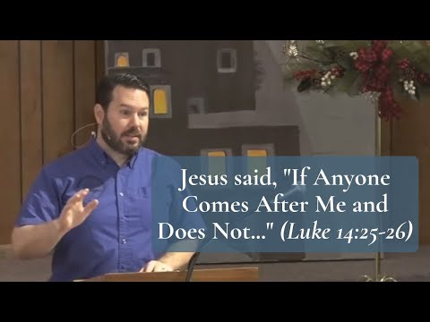 Jesus said, “If Anyone Comes After Me and Does Not…” (Luke 14:25-26)