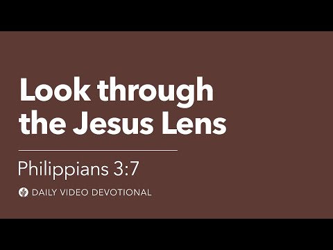 Look through the Jesus Lens | Philippians 3:7 | Our Daily Bread Video Devotional