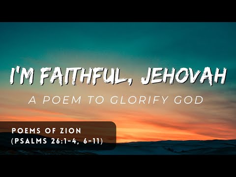 I'm Faithful, Jehovah - Psalms 26:1-4, 6-11