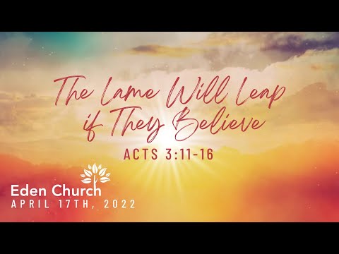 The Lame WILL Leap IF They Believe (Acts 3:11-16) | April 17th, 2022