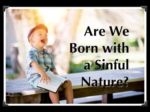 Are We Born With A Sinful Nature?  Innocent Or Guilty At Birth? -Romans 7:9, 9:11; Matthew 18:3