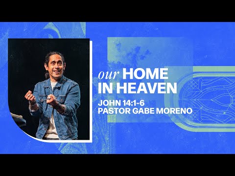 Our Home in Heaven (John 14:1-6 ) - Pastor Gabe Moreno