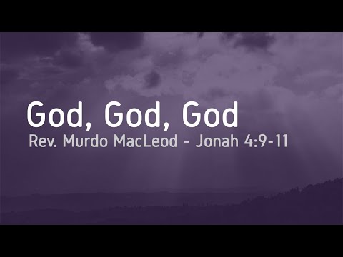 12/13: 'God, God, God', Jonah 4:9-11, Sunday 29th November 2020, Rev. Murdo MacLeod