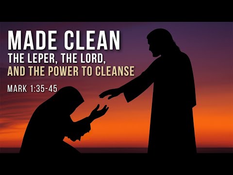 Made Clean– The Leper, the Lord, and the Power to Cleanse | Mark 1:35-45 | Pastor Robert Furrow