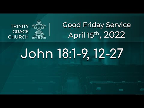 Good Friday Service - John 18:1-9, 12-27
