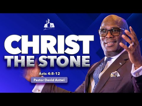 Christ The Stone | David Antwi | Acts 4:8-12