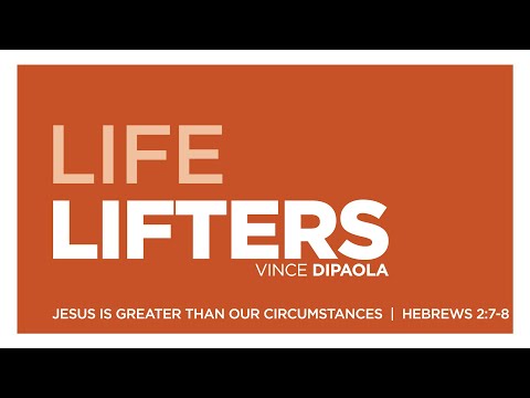 Life Lifters - Jesus is Greater Than Our Circumstances - Hebrews 2:7-8