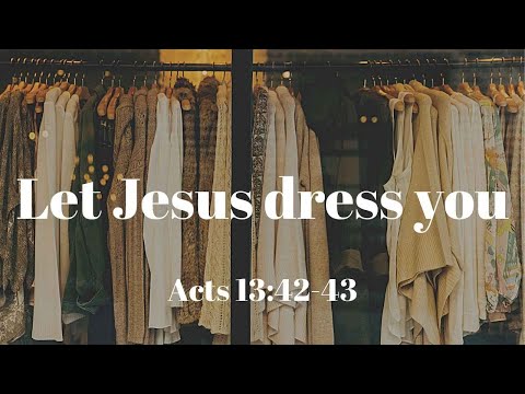 Acts 13:42-43 - Let Jesus dress you
