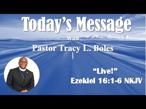Live! |Ezekiel 16:1-6 NKJV|Pastor Tracy L. Boles