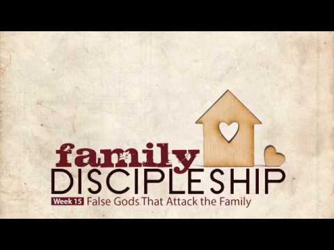 Family Discipleship Week 15: False Gods that Attack the Family (Psalm 115:4-8)