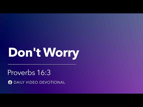 Don’t Worry | Proverbs 16:3 | Our Daily Bread Video Devotional