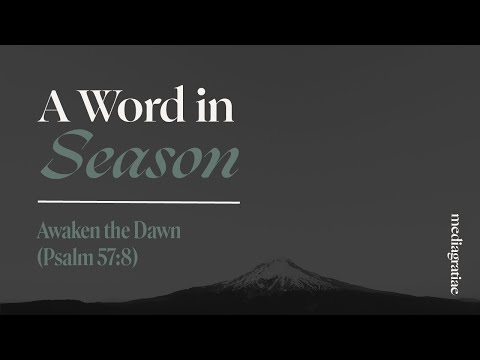 A Word in Season: Awaken the Dawn (Psalm 57:8)