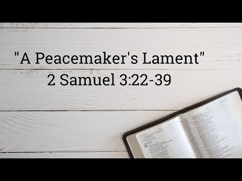 "A Peacemaker's Lament" 2 Samuel 3:22-39