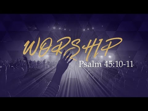 PSALM 45:10-11 (PASTOR JIM O'CONNOR) 05/05/2019