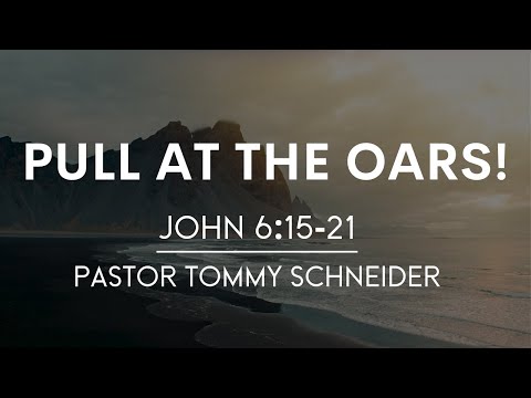 John 6:15-21 | Pull At The Oars!