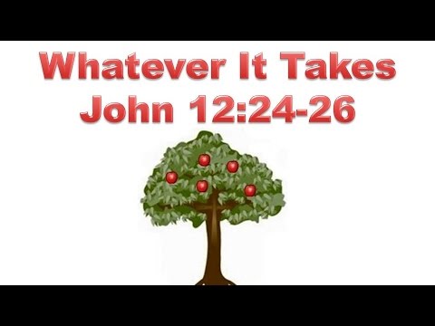 Whatever It Takes - John 12:24-26