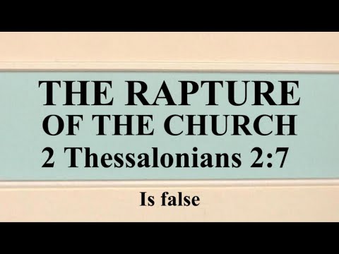 THE RAPTURE OF THE CHURCH 2 Thessalonians 2:7 IS FALSE!