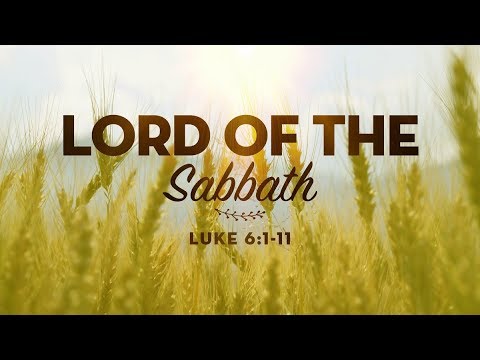 Luke 6:1-11 "Lord of the Sabbath"