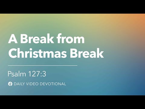 A Break from Christmas Break | Psalm 127:3 | Our Daily Bread Video Devotional