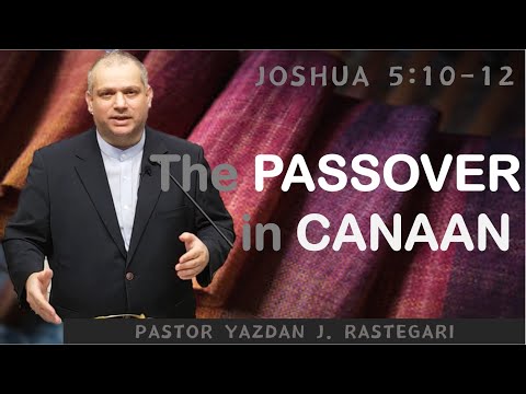 THE PASSOVER IN CANAAN (JOSHUA 5:10~12) PASTOR YAZDAN J. RASTEGARI