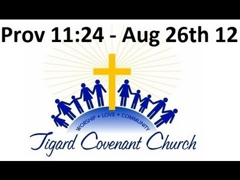 Tigard Covenant Church Ecclesiastes 11:1 / Proverbs 11:24-25 Aug 26th 2012