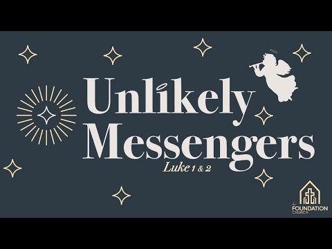 "Extremely Unlikely Messengers" - Luke: 1:1-80, Luke 2:1-52