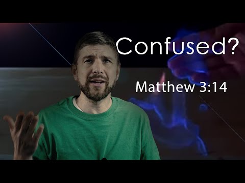 Do the things of God confuse you? Matthew 3:14