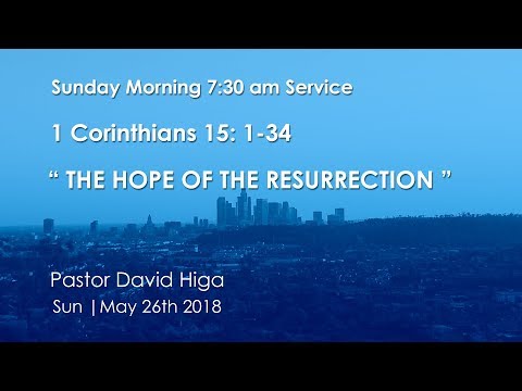 1 Corinthians 15: 1-34. | The Hope of the Resurrection | Sunday Service | 7:30 am | May 27th. 2018