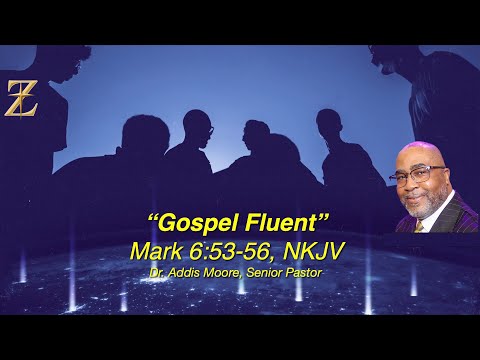 "Gospel Fluent" Mark 6:53-56; Rev. Dr. Addis Moore, Senior Pastor 11 AM