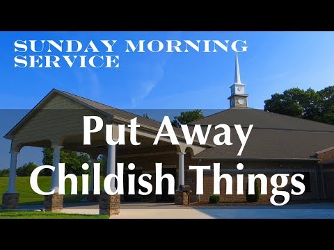 3/17/2019 AM - Put Away Childish Things - 1 Corinthians 13:10-13