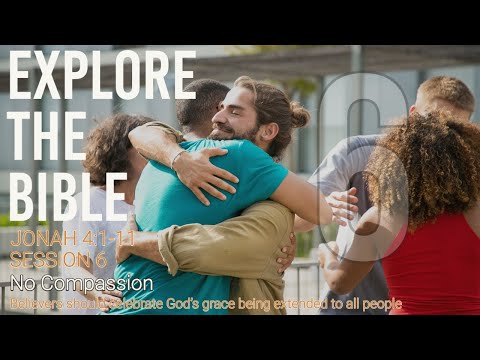 Lifeway | Explore the Bible : No Compassion (Jonah 4:1-11)