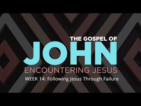 Gospel of John Week 14: Following Jesus Through Failure (John 13:21-22 & 34-38)