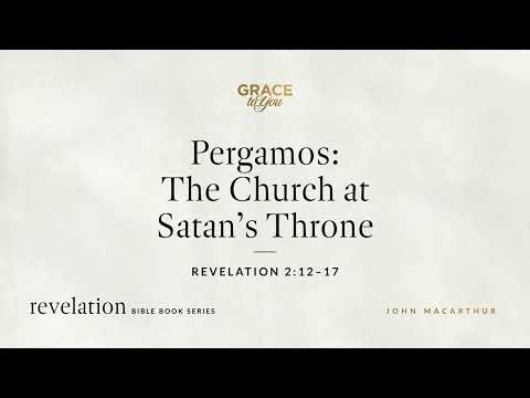 Pergamos: The Church at Satan's Throne (Revelation 2:12–17) John MacArthur
