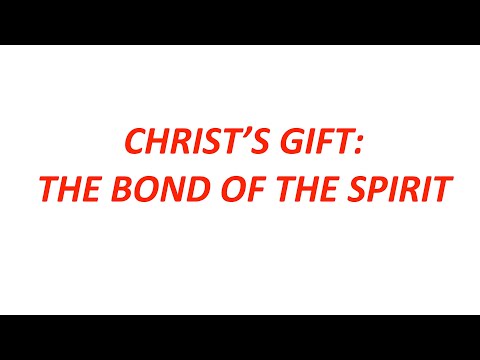 CHRIST’S GIFT: THE BOND OF THE SPIRIT (Ephesians 4:1-7 )