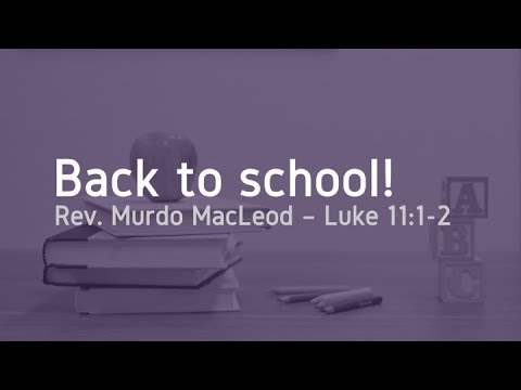 'Back ro School"' , Luke 11:1-2, Sunday 24th October 2021, Rev Murdo MacLeod