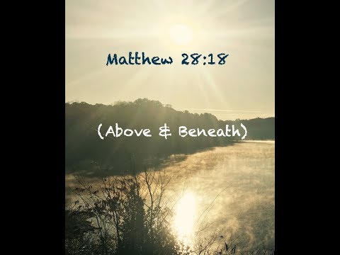 Matthew 28:18 (ABOVE & BENEATH)
