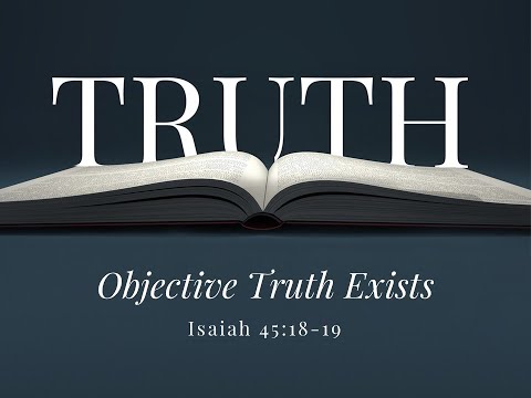 Objective Truth Exists, a sermon on Isaiah 45:18-19