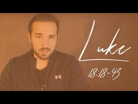 Luke 18:18-43 - Jesus Speaks to a Rich Young Ruler and Heals a Blind Beggar