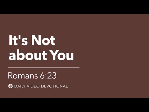 It’s Not about You | Romans 6:23 | Our Daily Bread Video Devotional