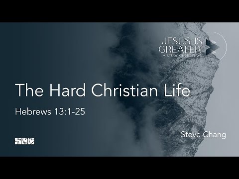 “The Hard Christian Life” | Hebrews 13:1 -25