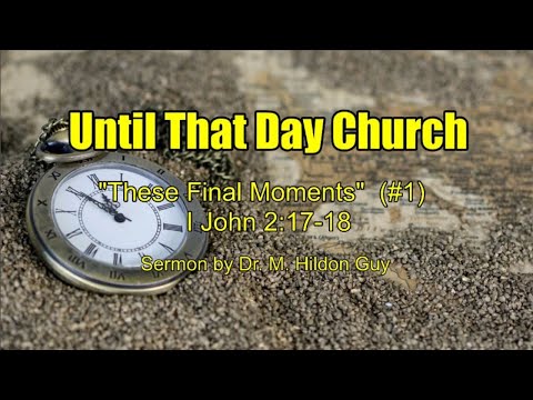 "These Final Moments"  (#1)  I John 2:17-18