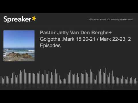 Golgotha..Mark 15:20-21 / Mark 22-23; 2 Episodes