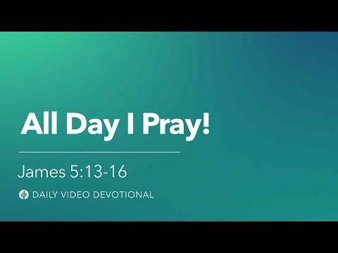 All Day I Pray! | James 5:13–16 | Our Daily Bread Video Devotional