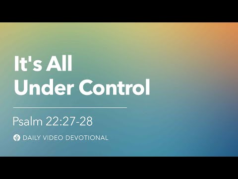 It’s All Under Control | Psalm 22:27–28 | Our Daily Bread Video Devotional