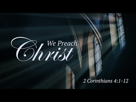 We Preach Christ | 2 Corinthians 4:1-12 | Dr. Millard Erickson