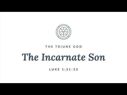 The Incarnate Son | The Triune God (Luke 1:31-33)